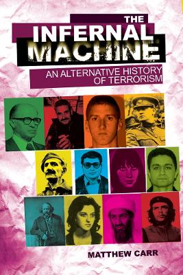 The Infernal Machine: An Alternative History of Terrorism - Carr, Matthew