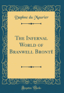 The Infernal World of Branwell Bront (Classic Reprint)