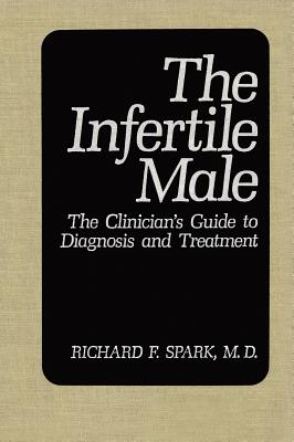 The Infertile Male: The Clinician's Guide to Diagnosis and Treatment - Spark, Richard F