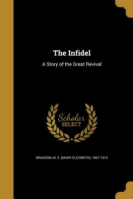 The Infidel: A Story of the Great Revival - Braddon, M E (Mary Elizabeth) 1837-19 (Creator)