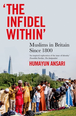 The Infidel Within: Muslims in Britain Since 1800 - Ansari, Humayun