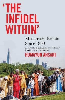 The Infidel Within: Muslims in Britain since 1800 - Ansari, Humayun