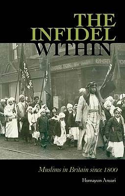 The Infidel Within: Muslims in Britain Since 1800 - Ansari, Humayun