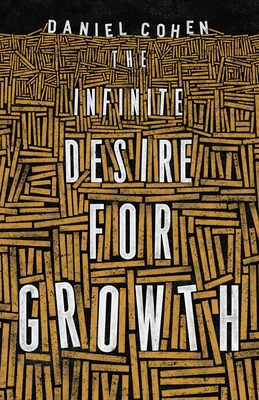 The Infinite Desire for Growth - Cohen, Daniel, and Todd, Jane Marie (Translated by)