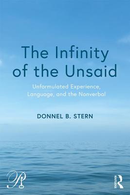 The Infinity of the Unsaid: Unformulated Experience, Language, and the Nonverbal - Stern, Donnel B