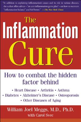 The Inflammation Cure: Simple Steps for Reversing Heart Disease, Arthritis, Diabetes, Asthma, Alzheimer's Disease, Osteoporosis, Other Diseases of Aging - Meggs, William Joel, and Svec, Carol