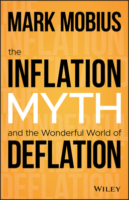 The Inflation Myth and the Wonderful World of Deflation - Mobius, Mark