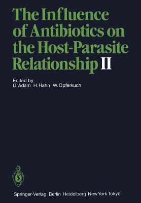 The Influence of Antibiotics on the Host-Parasite Relationship II - Adam, Dieter (Editor), and Hahn, Helmut (Editor), and Opferkuch, Wolfgang (Editor)