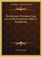 The Influence Of Judaism Upon Jews In The Period From Hillel To Mendelssohn