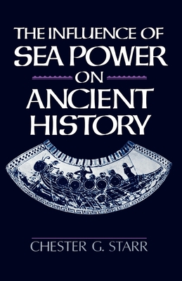 The Influence of Sea Power on Ancient History - Starr, Chester G