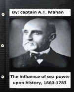 The Influence of Sea Power Upon History, 1660-1783. by: Captain A.T. Mahan