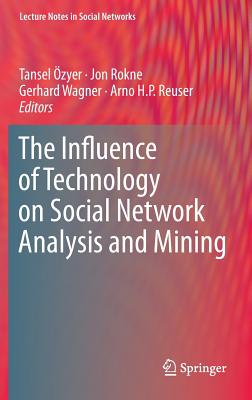 The Influence of Technology on Social Network Analysis and Mining - zyer, Tansel (Editor), and Rokne, Jon (Editor), and Wagner, Gerhard (Editor)