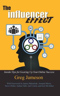 The Influencer Effect: Insider Tips for Gearing Up Your Online Success - Jameson, Greg, and Malinchak, James (Foreword by), and Morin, Armand (Foreword by)