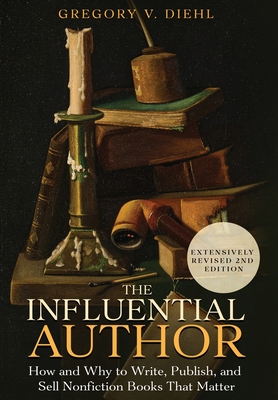 The Influential Author: How and Why to Write, Publish, and Sell Nonfiction Books that Matter - Diehl, Gregory V