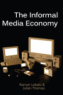 The Informal Media Economy - Lobato, Ramon, and Thomas, Julian