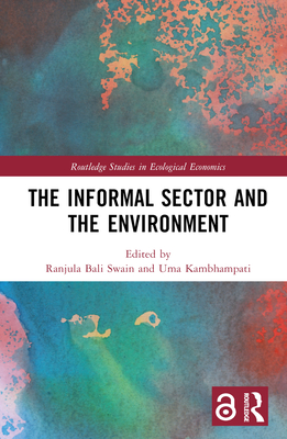 The Informal Sector and the Environment - Bali Swain, Ranjula (Editor), and Kambhampati, Uma (Editor)