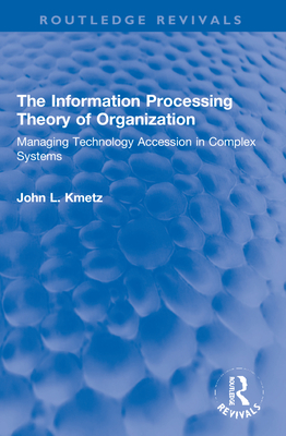 The Information Processing Theory of Organization: Managing Technology Accession in Complex Systems - Kmetz, John L.