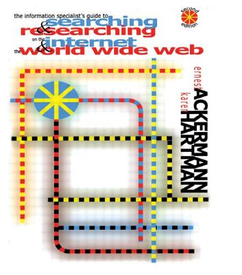 The Information Specialist's Guide to Searching and Researching on the Internet and the World Wide Web - Ackermann, Ernest, and Hartman, Karen