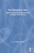 The Information Web: Ethical And Social Implications Of Computer Networking