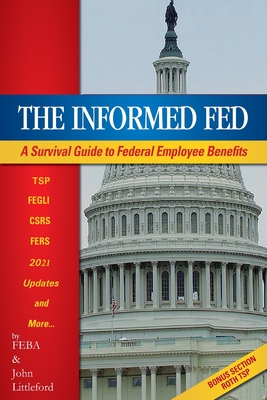 The Informed Fed: A Survival Guide to Federal Employee Benefits - Feba, and Littleford, John