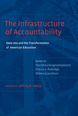 The Infrastructure of Accountability: Data Use and the Transformation of American Education - Anagnostopoulos, Dorothea (Editor), and Rutledge, Stacey A (Editor), and Jacobsen, Rebecca (Editor)