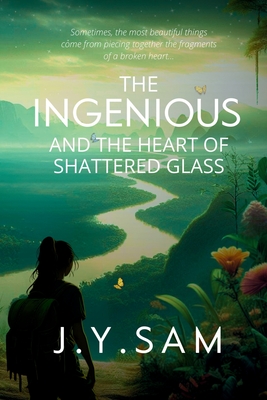 The Ingenious and the Heart of Shattered Glass - Sam, J.Y.