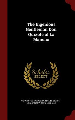 The Ingenious Gentleman Don Quixote of La Mancha - Cervantes Saavedra, Miguel De, and Ormsby, John