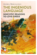 The Ingenious Language: Nine Epic Reasons to Love Greek