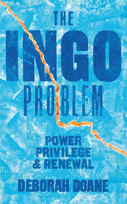 The INGO Problem: Power, privilege, and renewal - Doane, Deborah