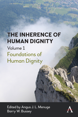 The Inherence of Human Dignity: Foundations of Human Dignity, Volume 1 - Menuge, Angus J L (Editor), and Bussey, Barry W (Editor)