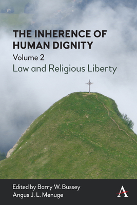 The Inherence of Human Dignity: Law and Religious Liberty, Volume 2 - Bussey, Barry W (Editor), and Menuge, Angus J L (Editor)