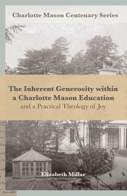 The Inherent Generosity within a Charlotte Mason Education: And a Practical Theology of Joy - Van Pelt, Deani (Editor), and Millar, Elizabeth