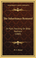 The Inheritance Restored: Or Plain Teaching on Bible Holiness (1880)