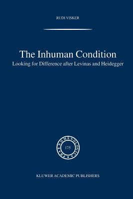 The Inhuman Condition: Looking for Difference After Levinas and Heidegger - Visker, Rudi