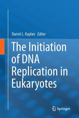 The Initiation of DNA Replication in Eukaryotes - Kaplan, Daniel L (Editor)
