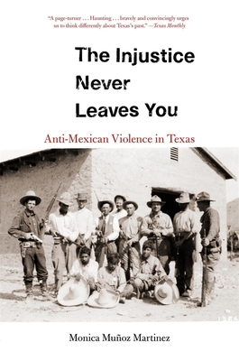 The Injustice Never Leaves You: Anti-Mexican Violence in Texas - Martinez, Monica Muoz