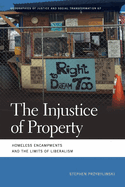 The Injustice of Property: Homeless Encampments and the Limits of Liberalism