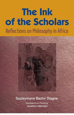 The Ink of the Scholars: Reflections on Philosophy in Africa - Diagne, Souleymane Bachir, and Adjemian, Jonathan (Translated by)