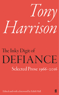 The Inky Digit of Defiance: Tony Harrison: Selected Prose 1966-2016