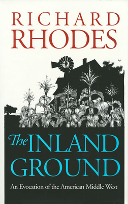 The Inland Ground: An Evocation of the American Middle West?revised Edition - Rhodes, Richard
