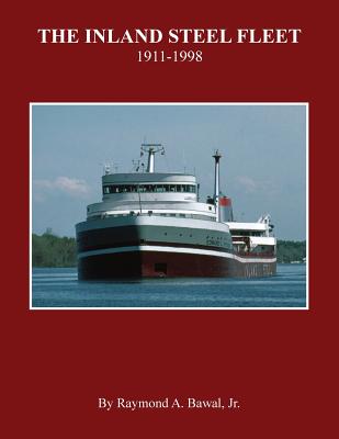 The Inland Steel Fleet: 1911-1998 - Bawal Jr, Raymond a