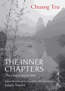 The Inner Chapters: The Classic Taoist Text - A New Translation of the Chuang Tzu with Commentary