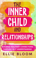 The Inner Child and Relationships: Building Healthier Connections Through Self-Understanding