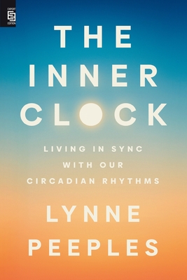 The Inner Clock: Living in Sync with Our Circadian Rhythms - Peeples, Lynne