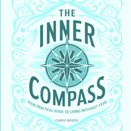 The Inner Compass: Your Practical Guide to Living Without Fear