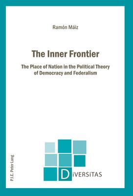 The Inner Frontier: The Place of Nation in the Political Theory of Democracy and Federalism - Maiz, Ramon