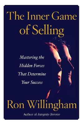 The Inner Game of Selling: Mastering the Hidden Forces That Determine Your Success - Willingham, Ron