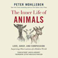 The Inner Life of Animals Lib/E: Love, Grief, and Compassion: Surprising Observations of a Hidden World
