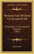 The Inner Life of Christ V2, Servant of All: As Revealed in the Gospel of Matthew (1883)