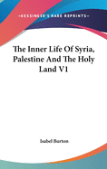 The Inner Life Of Syria, Palestine And The Holy Land V1